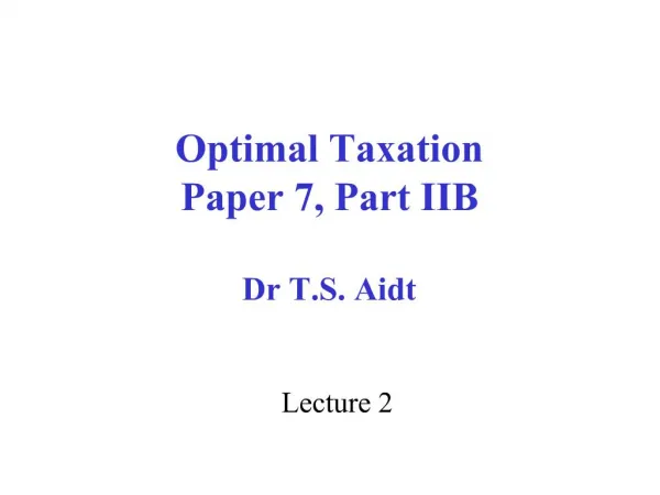 Optimal Taxation Paper 7, Part IIB Dr T.S. Aidt