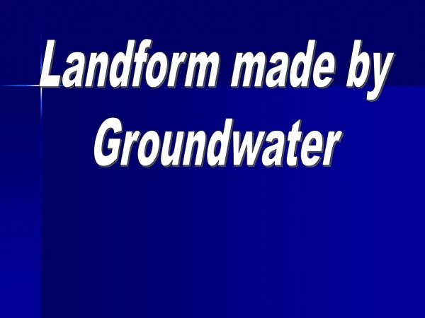 Landform made by Groundwater