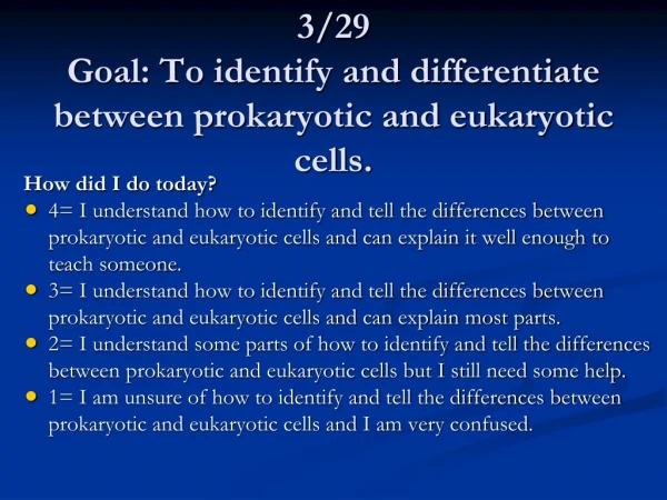 3/29    Goal: To  identify and differentiate between prokaryotic and eukaryotic cells.