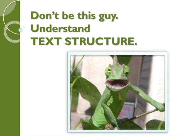 Don’t be this guy.   Understand  TEXT STRUCTURE.