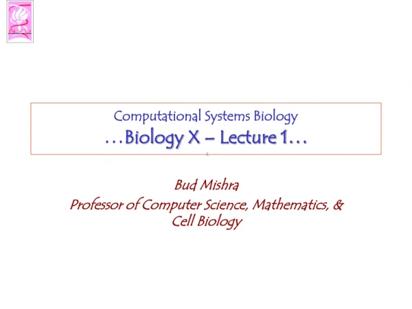 Computational Systems Biology … Biology X – Lecture 1 …