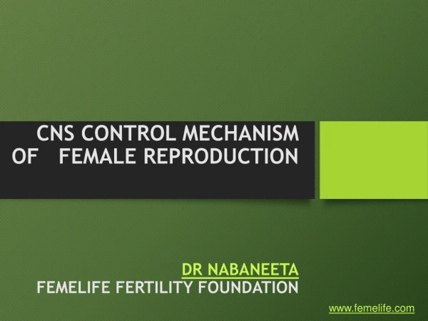 CNS CONTROL MECHANISM OF   FEMALE REPRODUCTION DR NABANEETA FEMELIFE FERTILITY FOUNDATION