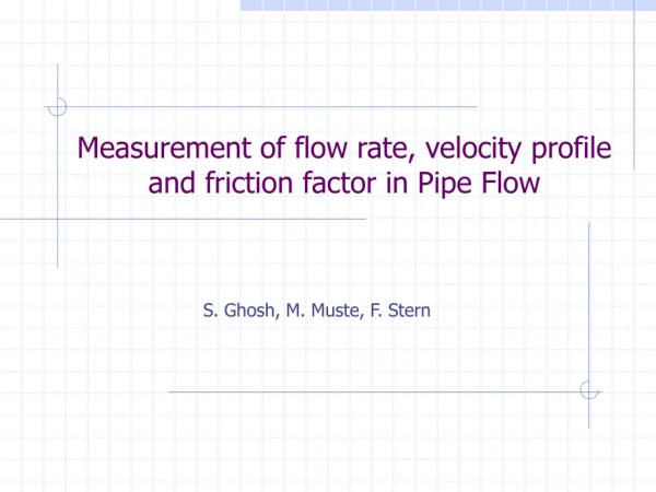 Measurement of flow rate, velocity profile and friction factor in Pipe Flow