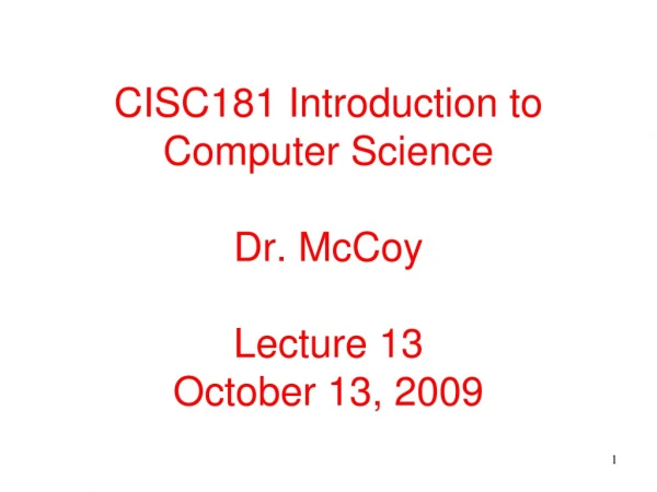 CISC181 Introduction to Computer Science Dr. McCoy Lecture 13 October 13, 2009