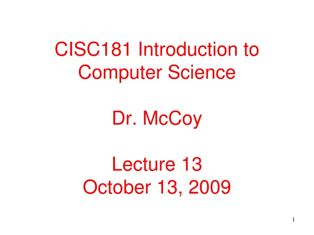 cisc181 introduction to computer science dr mccoy lecture 13 october 13 2009