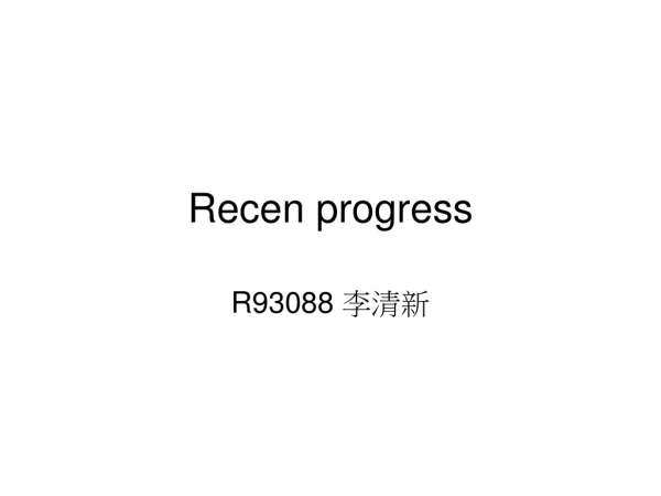 Recen progress