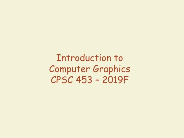 Introduction to  Computer Graphics  CPSC 453 – 2019F