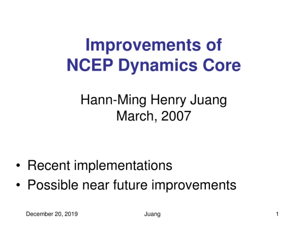 Improvements of  NCEP Dynamics Core Hann-Ming Henry Juang March, 2007