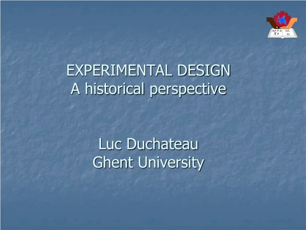 EXPERIMENTAL DESIGN A  historical perspective Luc Duchateau Ghent  University