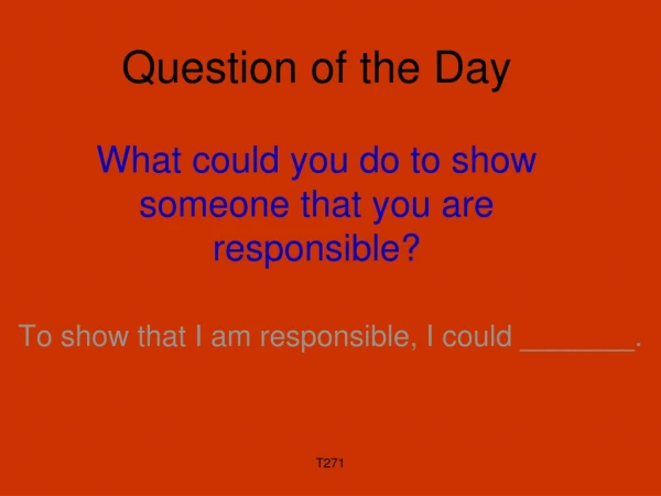 Question of the Day What could you do to show someone that you are responsible?