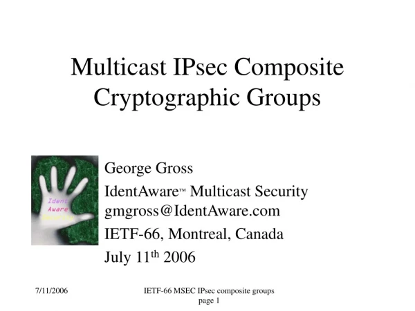 George Gross IdentAware ™  Multicast Security gmgross@IdentAware IETF-66, Montreal, Canada