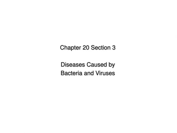 Chapter 20 Section 3  Diseases  Caused by  Bacteria  and Viruses