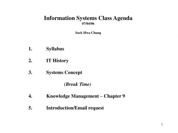 Information Systems Class Agenda 07 /04/06 Sock Hwa Chung 	1.	Syllabus 		2.	IT History