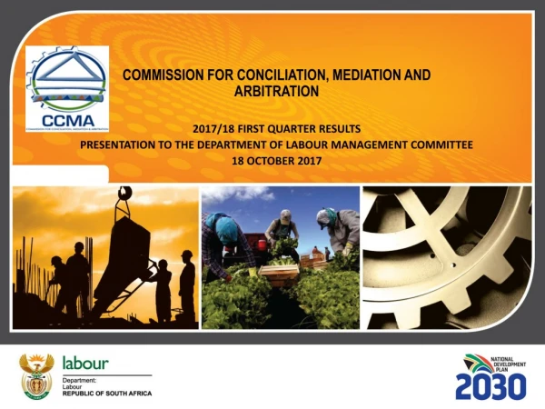 COMMISSION FOR CONCILIATION, MEDIATION AND ARBITRATION 2017/18 FIRST QUARTER RESULTS