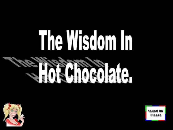 The Wisdom In Hot Chocolate.