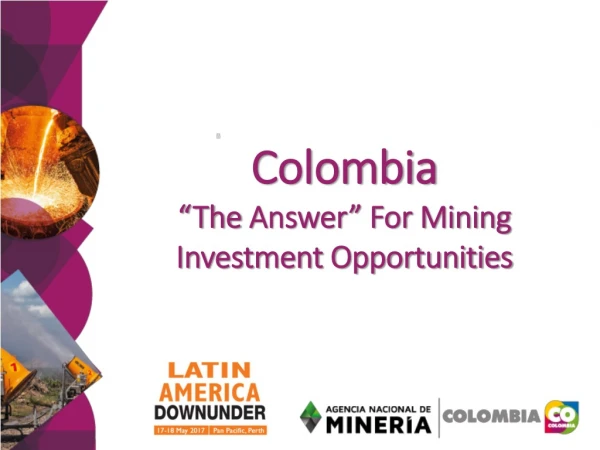 Colombia “The  A nswer” For Mining Investment Opportunities
