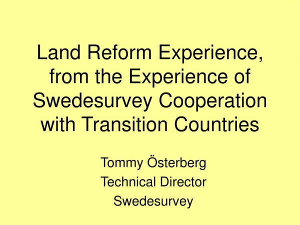 Land Reform Experience, from the Experience of Swedesurvey Cooperation with Transition Countries