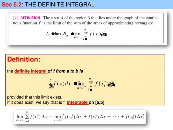 Definition: the  definite integral  of  f from a to b is provided that this limit exists.