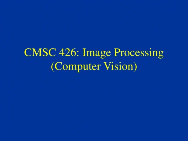 CMSC 426: Image Processing (Computer Vision)