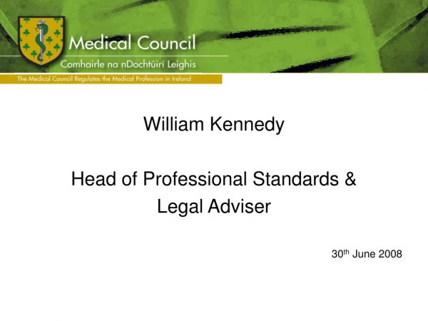 William Kennedy  Head of Professional Standards &amp;  Legal Adviser 30 th  June 2008