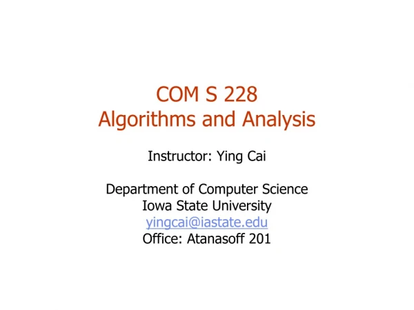 COM S 228 Algorithms and Analysis Instructor: Ying Cai Department of Computer Science