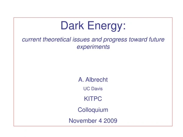 Dark Energy: current theoretical issues and progress toward future experiments A. Albrecht