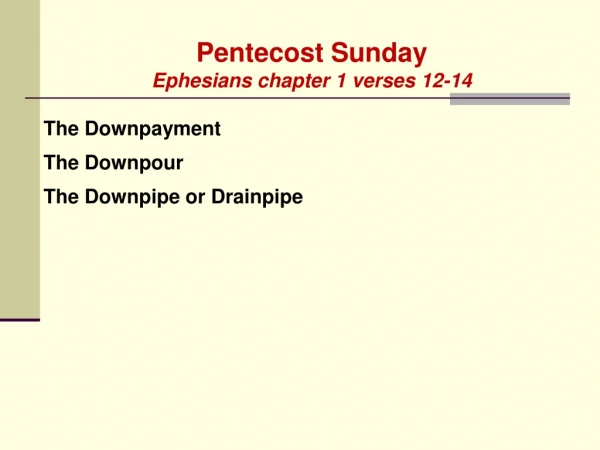 Pentecost Sunday Ephesians chapter 1 verses 12-14 The Downpayment The Downpour
