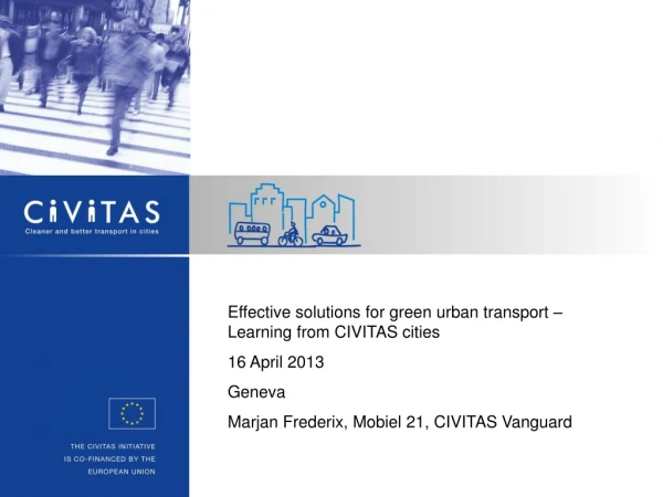 Effective solutions for green urban transport – Learning from CIVITAS cities 16 April 2013 Geneva