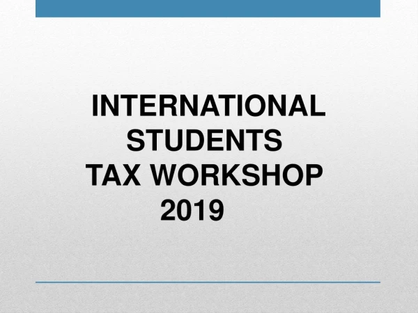 INTERNATIONAL    STUDENTS    TAX WORKSHOP 2019
