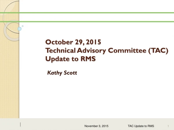 October 29, 2015  Technical Advisory Committee (TAC) Update to RMS