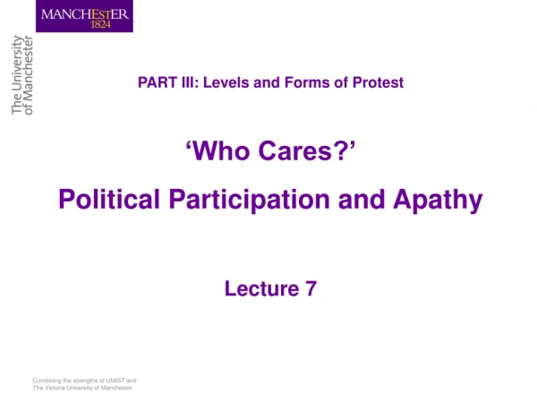 PART III: Levels and Forms of Protest ‘Who Cares?’ Political Participation and Apathy Lecture 7