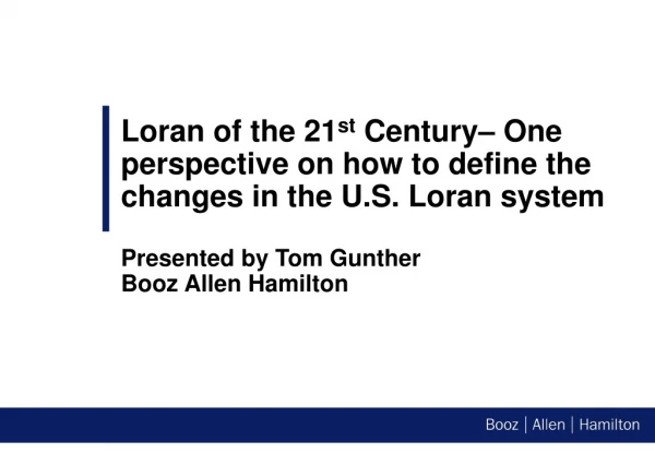 Loran of the 21 st  Century– One perspective on how to define the changes in the U.S. Loran system