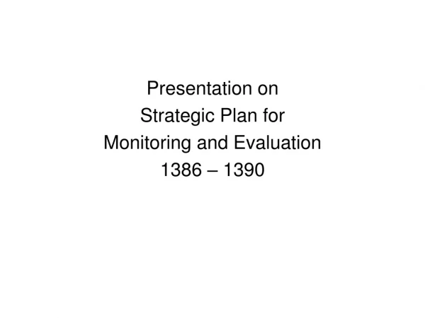 Presentation on Strategic Plan for  Monitoring and Evaluation 1386 – 1390