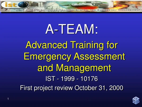 A-TEAM: Advanced Training for Emergency Assessment and Management IST - 1999 - 10176