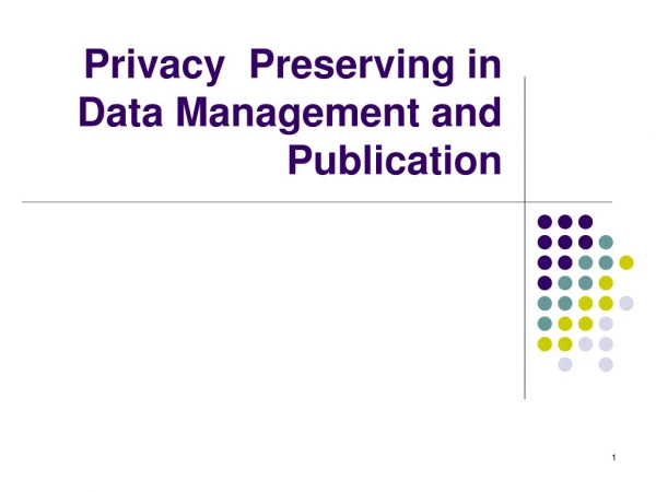 Privacy  Preserving in Data Management and  Publication