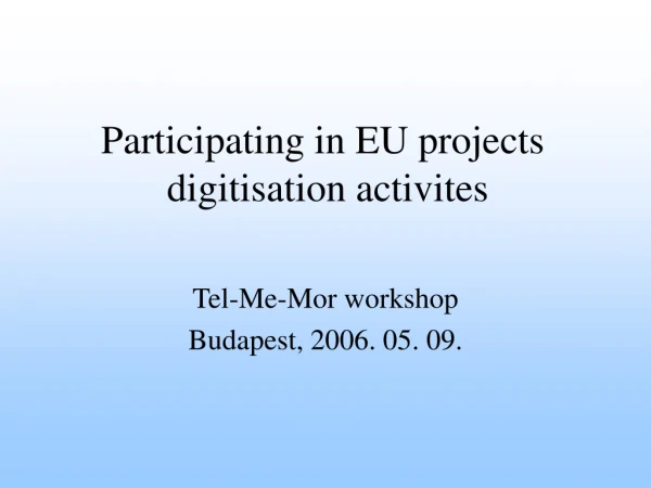 Participating in EU projects  digitisation activites