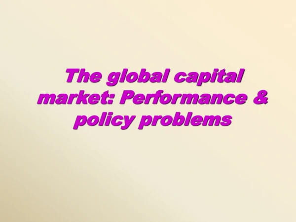 The global capital market: Performance &amp; policy problems