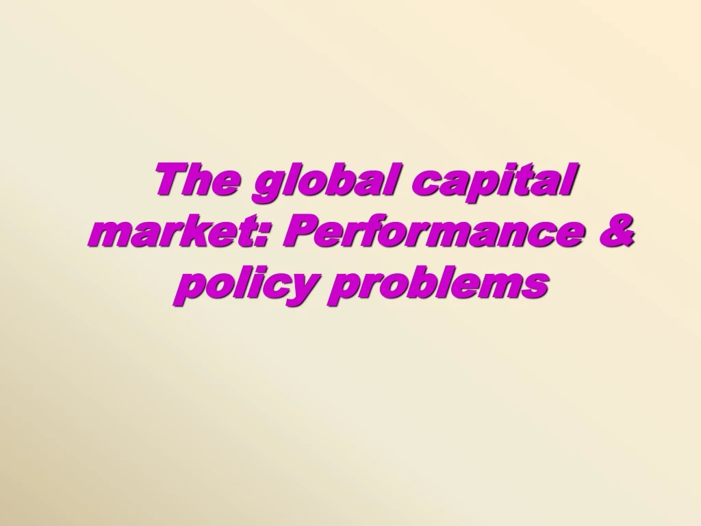 the global capital market performance policy problems