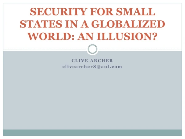 SECURITY FOR SMALL STATES IN A GLOBALIZED WORLD: AN ILLUSION?