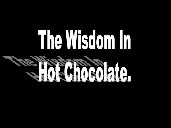 The Wisdom In Hot Chocolate.