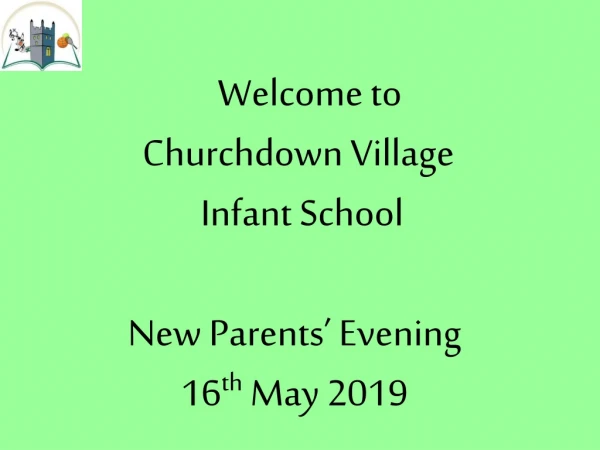 Welcome to  Churchdown Village      Infant School New Parents’ Evening 16 th  May 2019