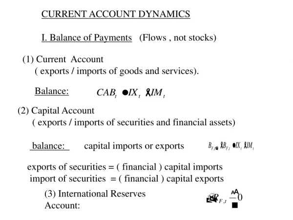 CURRENT ACCOUNT DYNAMICS I. Balance of Payments    (Flows , not stocks)
