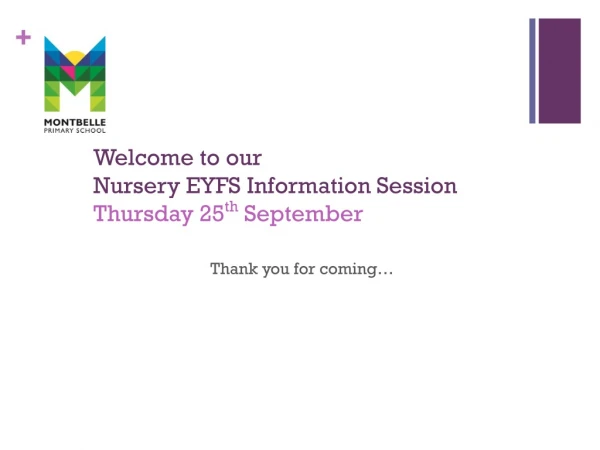 Welcome to our  Nursery EYFS Information Session Thursday 25 th  September