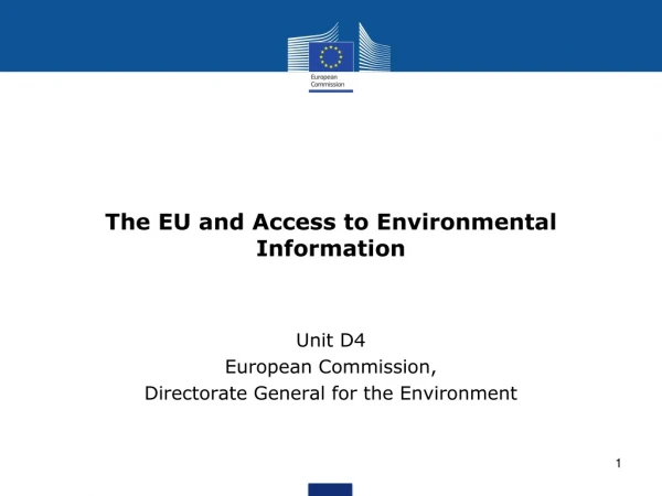 The  EU  and Access to Environmental Information  Unit D4  European Commission,
