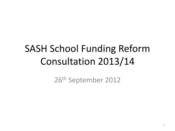 SASH School Funding Reform  Consultation 2013/14