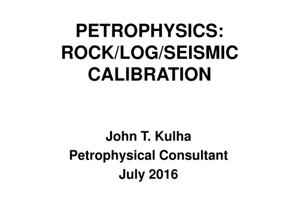 PETROPHYSICS: ROCK/LOG/SEISMIC CALIBRATION