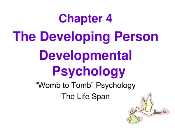 Chapter 4 The Developing Person  Developmental Psychology “Womb to Tomb” Psychology The Life Span