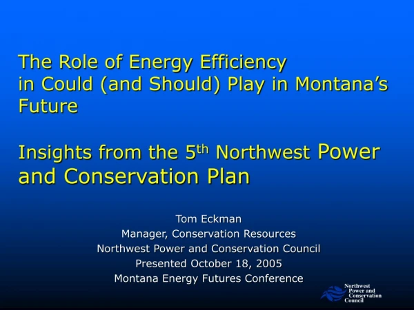 Tom Eckman Manager, Conservation Resources Northwest Power and Conservation Council