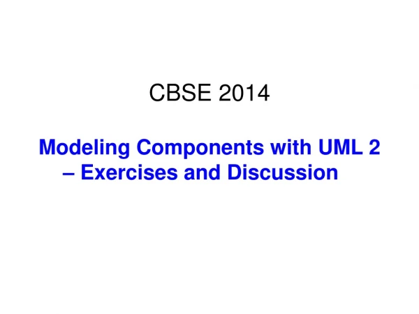 CBSE 2014 Modeling Components with UML 2 – Exercises and Discussion