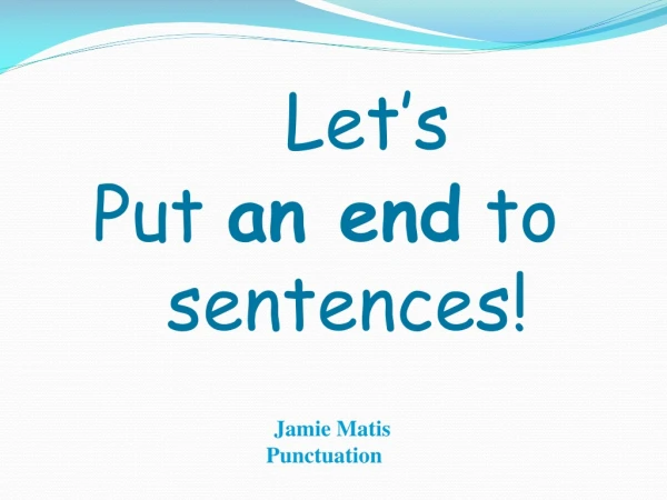 Let’s Put  an end  to   sentences!